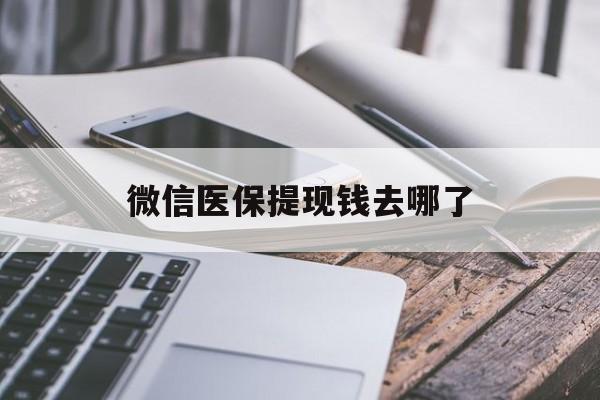 天津最新微信医保提现钱去哪了方法分析(最方便真实的天津微信提现到医保卡了怎么办方法)