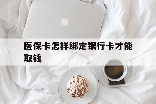 天津最新医保卡怎样绑定银行卡才能取钱方法分析(最方便真实的天津医保支付怎样绑定银行卡方法)