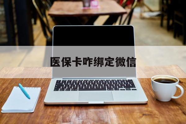 天津最新医保卡咋绑定微信方法分析(最方便真实的天津医保卡咋绑定微信支付方法)