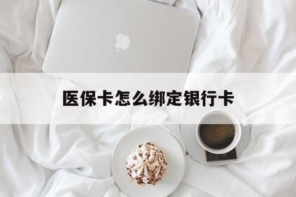 天津最新医保卡怎么绑定银行卡方法分析(最方便真实的天津电子医保卡怎么绑定银行卡方法)
