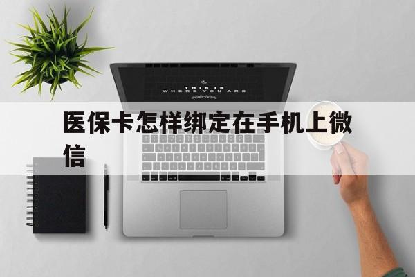 天津最新医保卡怎样绑定在手机上微信方法分析(最方便真实的天津医保卡怎样绑定在手机上微信使用方法)