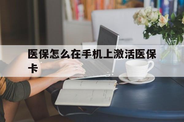 天津最新医保怎么在手机上激活医保卡方法分析(最方便真实的天津医保卡怎么在手机上激活?方法)